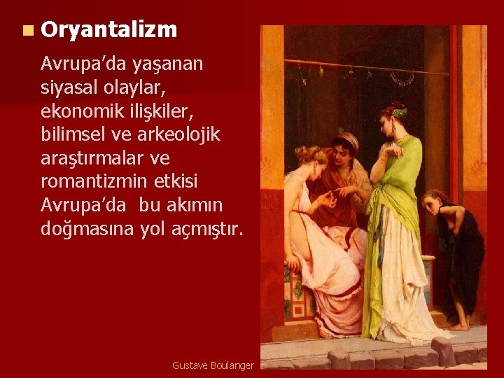 n Oryantalizm Avrupa’da yaşanan siyasal olaylar, ekonomik ilişkiler, bilimsel ve arkeolojik araştırmalar ve romantizmin