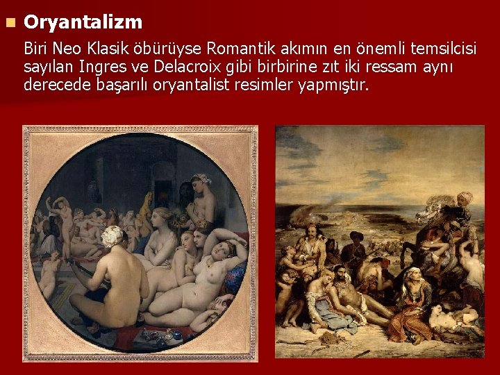 n Oryantalizm Biri Neo Klasik öbürüyse Romantik akımın en önemli temsilcisi sayılan Ingres ve