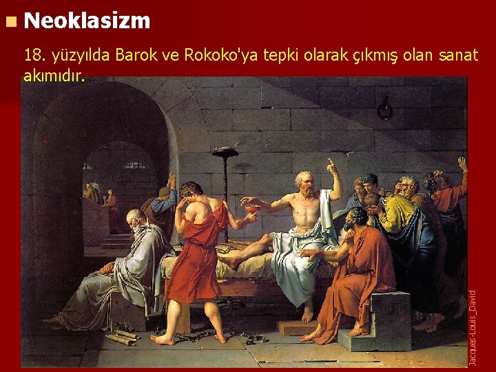 n Neoklasizm Jacques-Louis_David 18. yüzyılda Barok ve Rokoko'ya tepki olarak çıkmış olan sanat akımıdır.