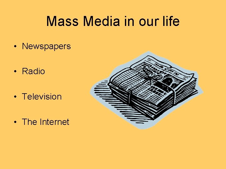 Mass Media in our life • Newspapers • Radio • Television • The Internet