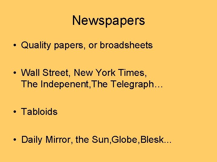 Newspapers • Quality papers, or broadsheets • Wall Street, New York Times, The Indepenent,