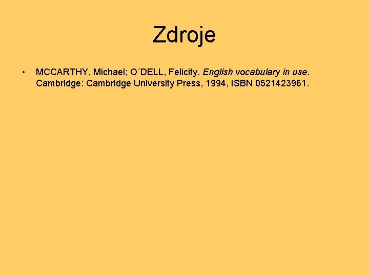 Zdroje • MCCARTHY, Michael; O´DELL, Felicity. English vocabulary in use. Cambridge: Cambridge University Press,