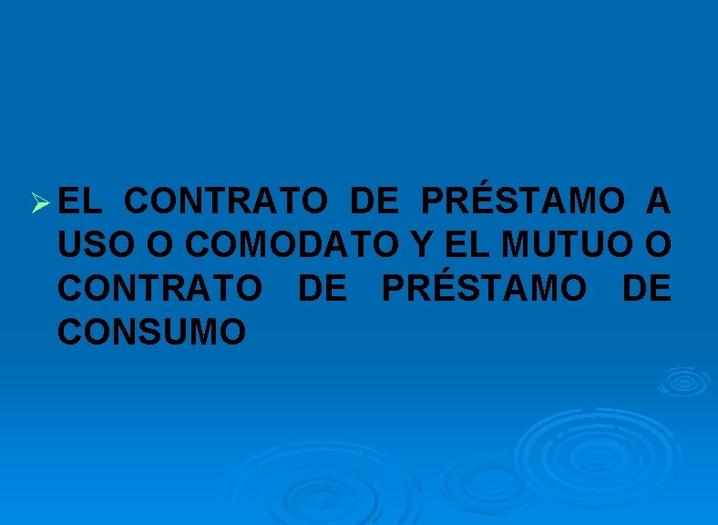 Ø EL CONTRATO DE PRÉSTAMO A USO O COMODATO Y EL MUTUO O CONTRATO