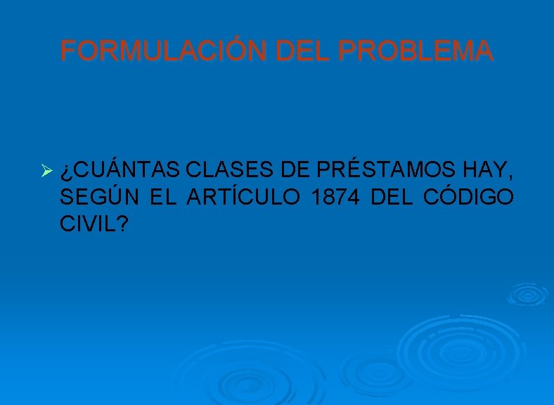 FORMULACIÓN DEL PROBLEMA Ø ¿CUÁNTAS CLASES DE PRÉSTAMOS HAY, SEGÚN EL ARTÍCULO 1874 DEL