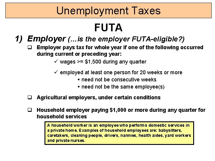 Unemployment Taxes FUTA 1) Employer (…is the employer FUTA-eligible? ) q Employer pays tax