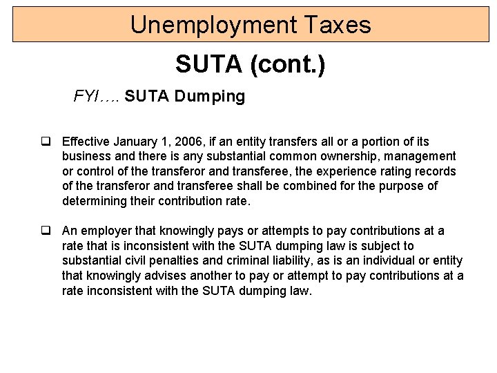 Unemployment Taxes SUTA (cont. ) FYI…. SUTA Dumping q Effective January 1, 2006, if Unemployment Taxes SUTA (cont. ) FYI…. SUTA Dumping q Effective January 1, 2006, if
