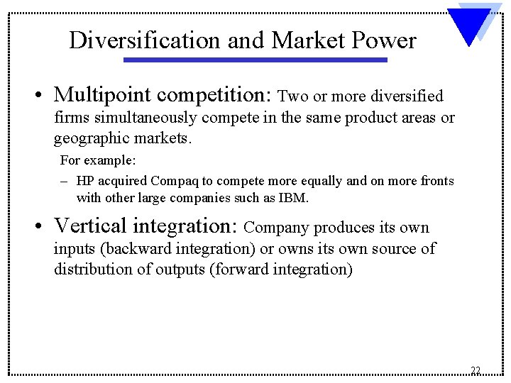 Diversification and Market Power • Multipoint competition: Two or more diversified firms simultaneously compete