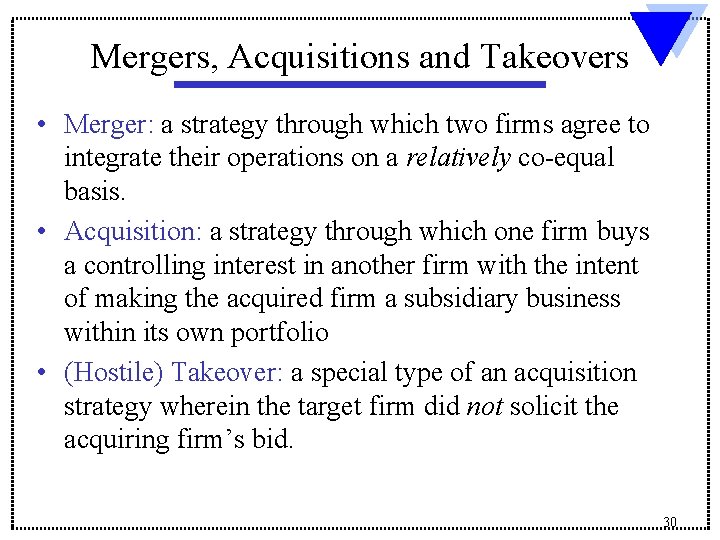 Mergers, Acquisitions and Takeovers • Merger: a strategy through which two firms agree to