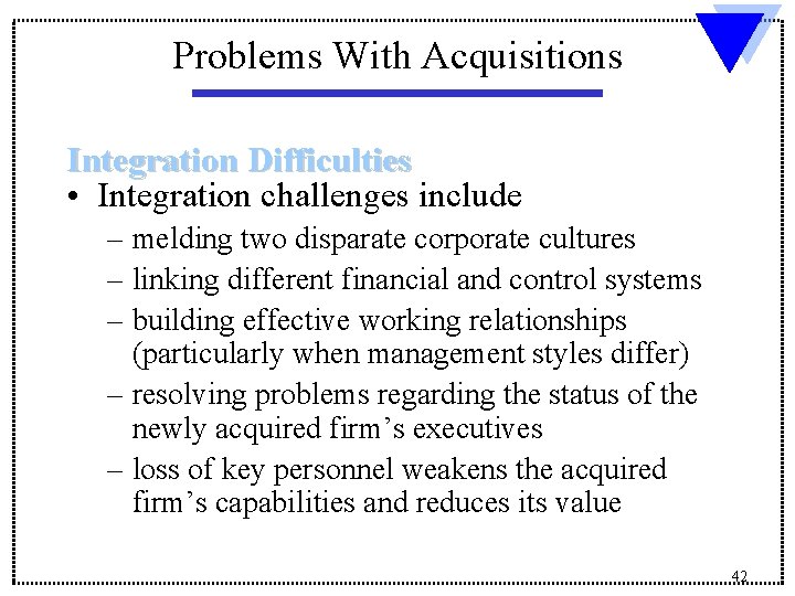 Problems With Acquisitions Integration Difficulties • Integration challenges include – melding two disparate corporate