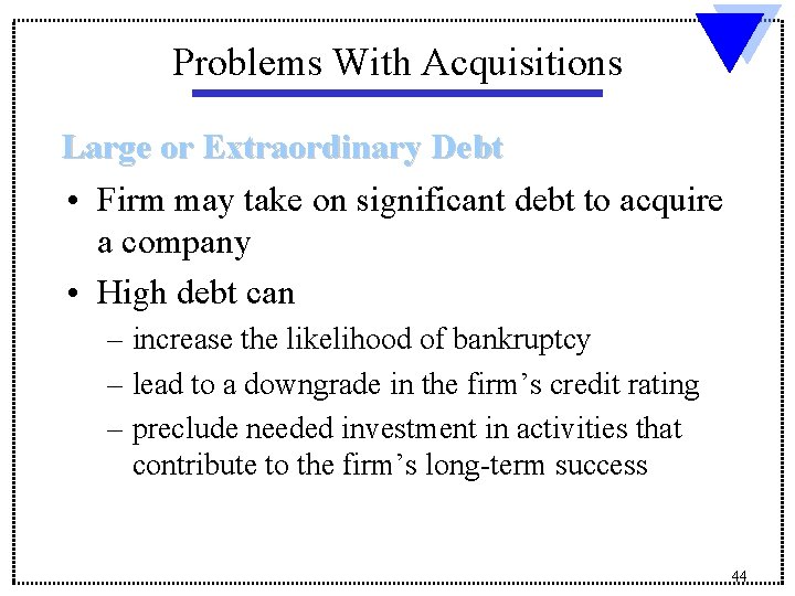 Problems With Acquisitions Large or Extraordinary Debt • Firm may take on significant debt