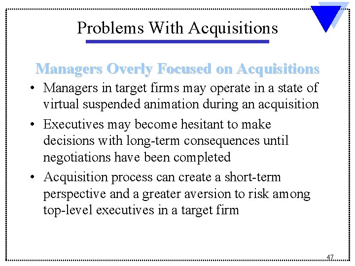 Problems With Acquisitions Managers Overly Focused on Acquisitions • Managers in target firms may