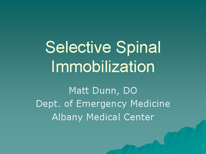 Selective Spinal Immobilization Matt Dunn, DO Dept. of Emergency Medicine Albany Medical Center 