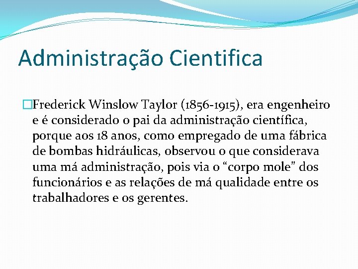 Administração Cientifica �Frederick Winslow Taylor (1856 -1915), era engenheiro e é considerado o pai