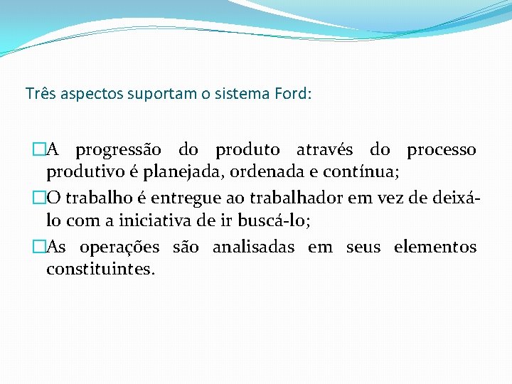 Três aspectos suportam o sistema Ford: �A progressão do produto através do processo produtivo