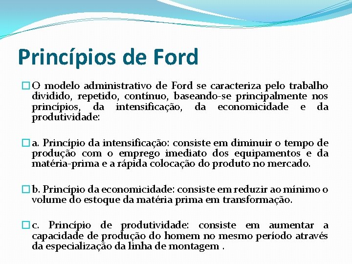 Princípios de Ford �O modelo administrativo de Ford se caracteriza pelo trabalho dividido, repetido,