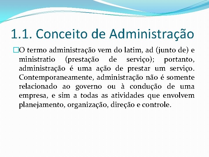 1. 1. Conceito de Administração �O termo administração vem do latim, ad (junto de)