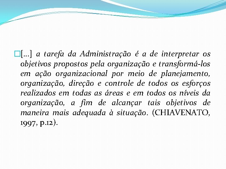 �[. . . ] a tarefa da Administração é a de interpretar os objetivos