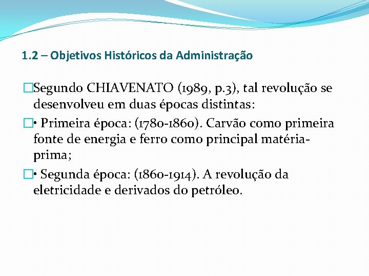 1. 2 – Objetivos Históricos da Administração �Segundo CHIAVENATO (1989, p. 3), tal revolução