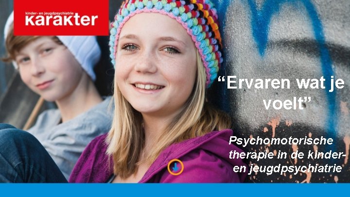 “Ervaren wat je voelt” Psychomotorische therapie in de kinderen jeugdpsychiatrie 