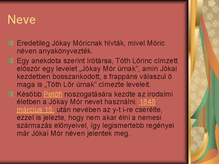 Neve Eredetileg Jókay Móricnak hívták, mivel Móric néven anyakönyvezték. Egy anekdota szerint írótársa, Tóth