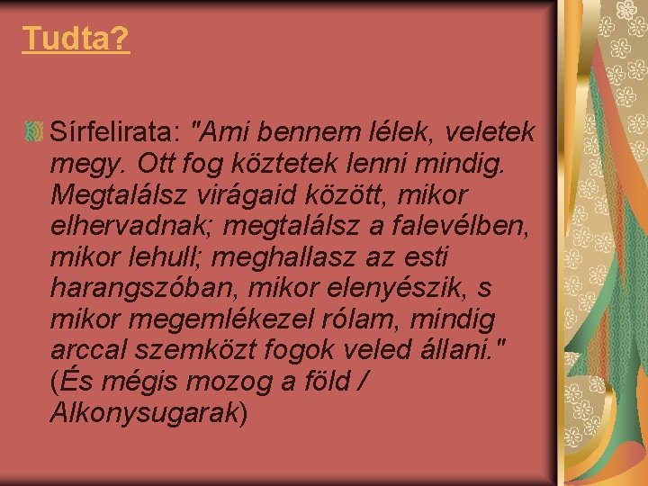 Tudta? Sírfelirata: "Ami bennem lélek, veletek megy. Ott fog köztetek lenni mindig. Megtalálsz virágaid