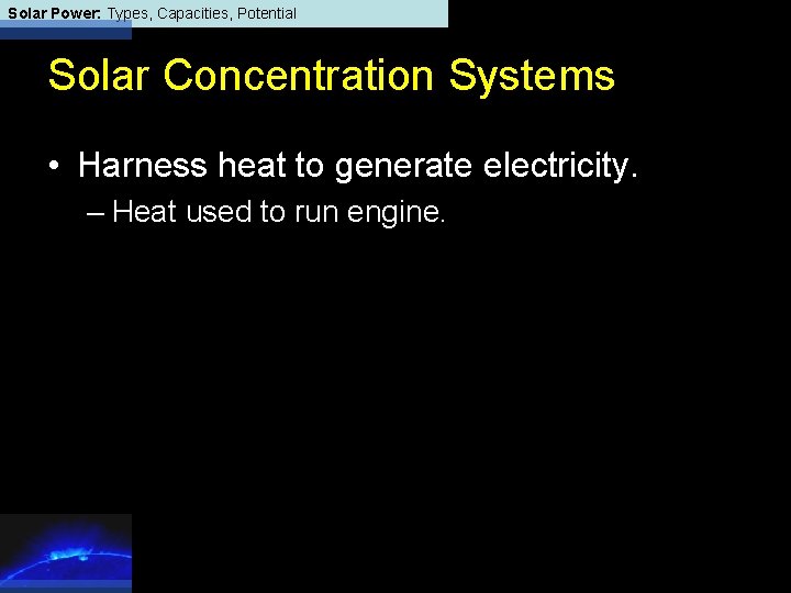 Solar Power: Types, Capacities, Potential Solar Concentration Systems • Harness heat to generate electricity.