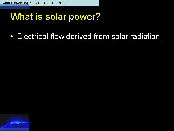 Solar Power: Types, Capacities, Potential What is solar power? • Electrical flow derived from