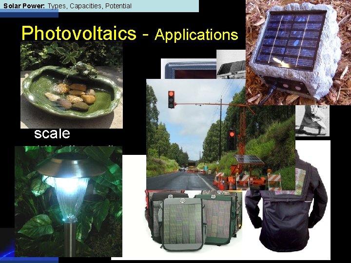 Solar Power: Types, Capacities, Potential Photovoltaics - Applications • Power plants. • Buildingscale (distributed)