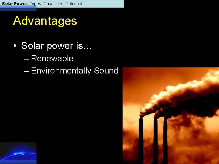 Solar Power: Types, Capacities, Potential Advantages • Solar power is… – Renewable – Environmentally