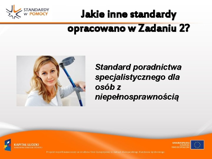 Jakie inne standardy opracowano w Zadaniu 2? Standard poradnictwa specjalistycznego dla osób z niepełnosprawnością Jakie inne standardy opracowano w Zadaniu 2? Standard poradnictwa specjalistycznego dla osób z niepełnosprawnością