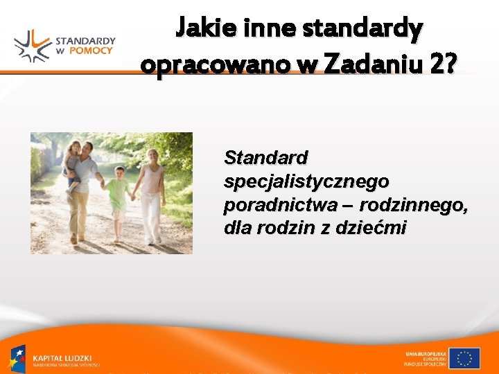 Jakie inne standardy opracowano w Zadaniu 2? Standard specjalistycznego poradnictwa – rodzinnego, dla rodzin Jakie inne standardy opracowano w Zadaniu 2? Standard specjalistycznego poradnictwa – rodzinnego, dla rodzin