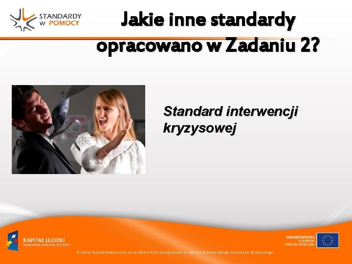 Jakie inne standardy opracowano w Zadaniu 2? Standard interwencji kryzysowej Jakie inne standardy opracowano w Zadaniu 2? Standard interwencji kryzysowej
