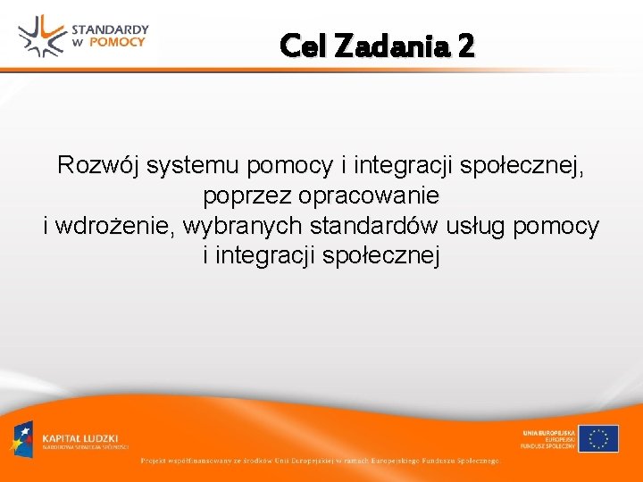 Cel Zadania 2 Rozwój systemu pomocy i integracji społecznej, poprzez opracowanie i wdrożenie, wybranych Cel Zadania 2 Rozwój systemu pomocy i integracji społecznej, poprzez opracowanie i wdrożenie, wybranych