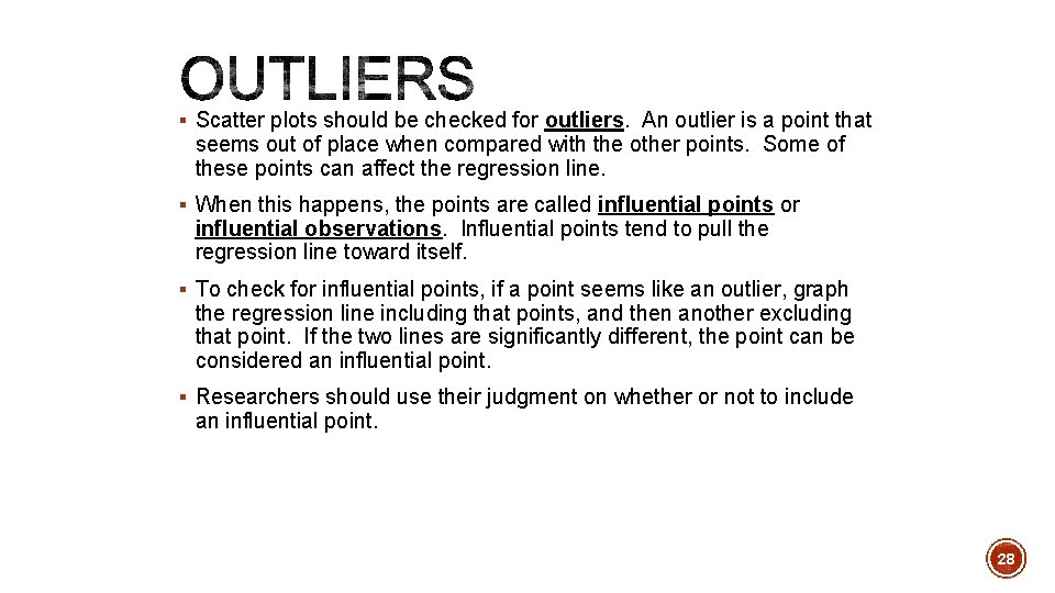 § Scatter plots should be checked for outliers. An outlier is a point that