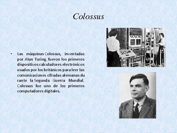 Colossus • Las máquinas Colossus, inventadas por Alan Turing, fueron los primeros dispositivos calculadores
