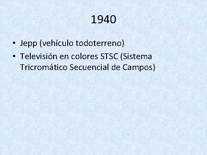 1940 • Jepp (vehículo todoterreno) • Televisión en colores STSC (Sistema Tricromático Secuencial de