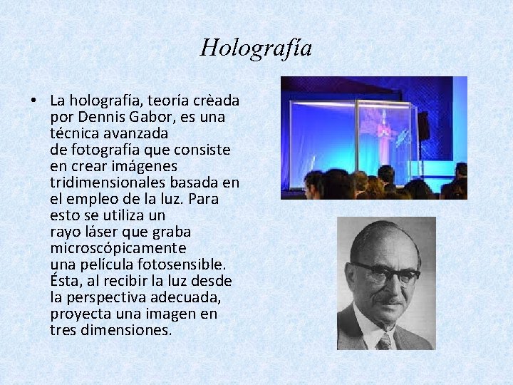 Holografía • La holografía, teoría crèada por Dennis Gabor, es una técnica avanzada de