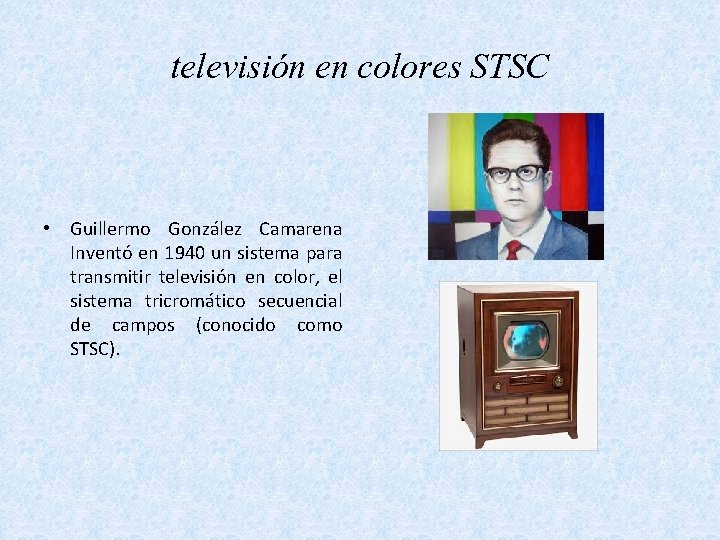televisión en colores STSC • Guillermo González Camarena Inventó en 1940 un sistema para