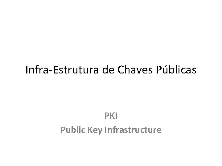 Infra-Estrutura de Chaves Públicas PKI Public Key Infrastructure 