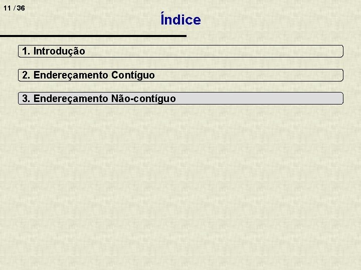 11 / 36 Índice 1. Introdução 2. Endereçamento Contíguo 3. Endereçamento Não-contíguo 