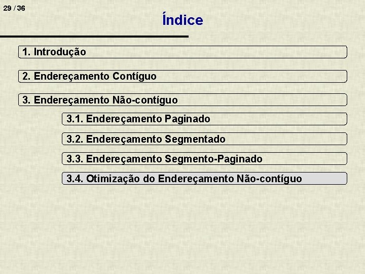 29 / 36 Índice 1. Introdução 2. Endereçamento Contíguo 3. Endereçamento Não-contíguo 3. 1.