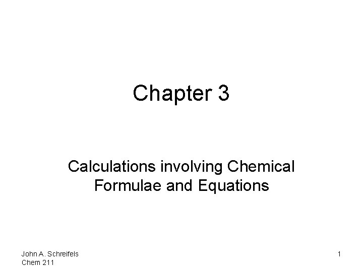 Chapter 3 Calculations involving Chemical Formulae and Equations John A. Schreifels Chem 211 1