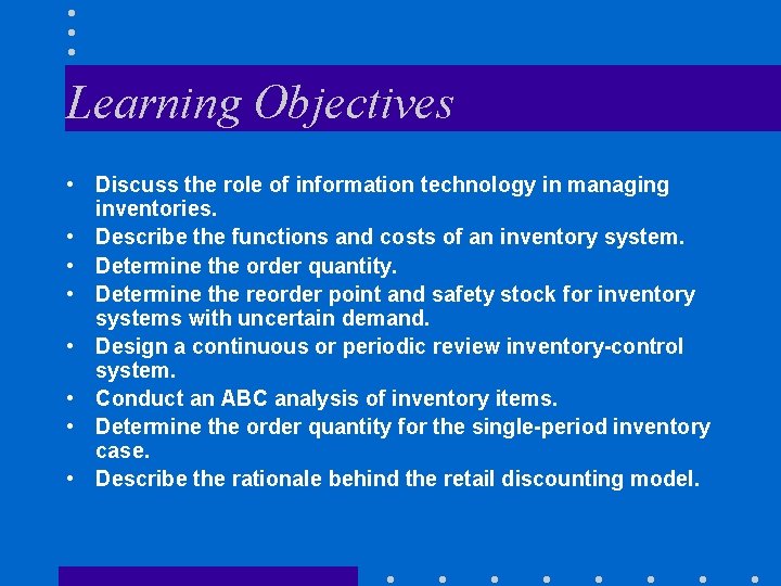 Learning Objectives • Discuss the role of information technology in managing inventories. • Describe Learning Objectives • Discuss the role of information technology in managing inventories. • Describe