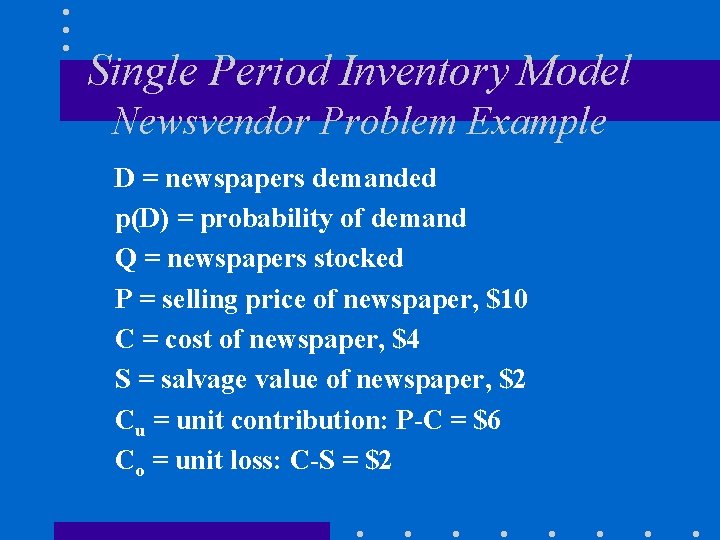 Single Period Inventory Model Newsvendor Problem Example D = newspapers demanded p(D) = probability Single Period Inventory Model Newsvendor Problem Example D = newspapers demanded p(D) = probability