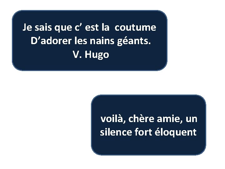 Je sais que c’ est la coutume D’adorer les nains géants. V. Hugo voilà,