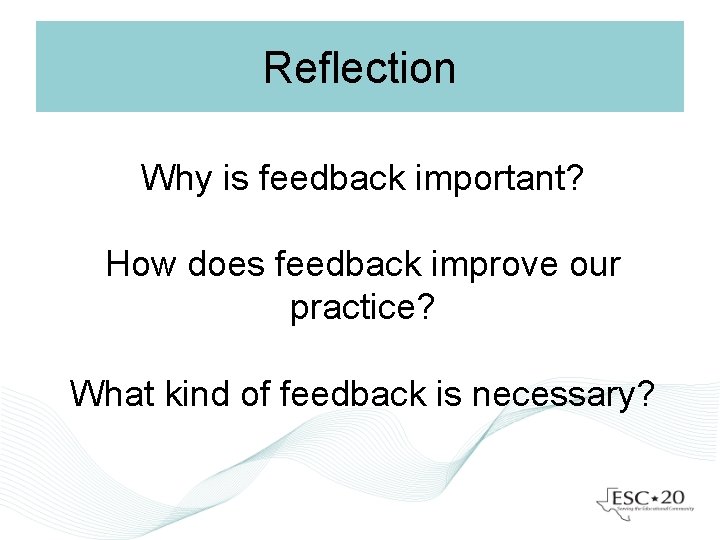 Reflection Why is feedback important? How does feedback improve our practice? What kind of