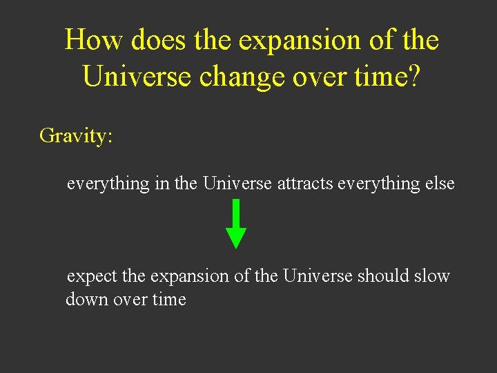 How does the expansion of the Universe change over time? Gravity: everything in the