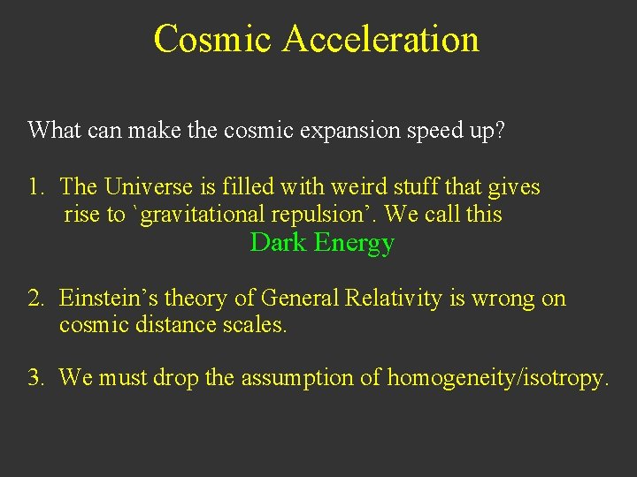 Cosmic Acceleration What can make the cosmic expansion speed up? 1. The Universe is