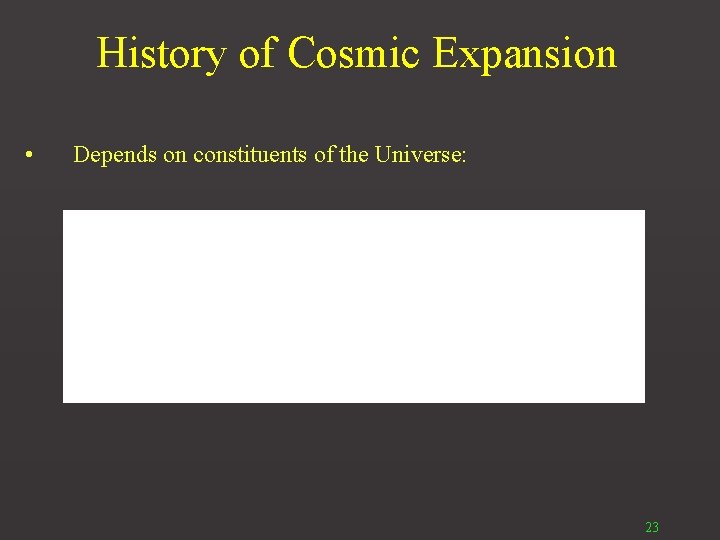 History of Cosmic Expansion • Depends on constituents of the Universe: 23 