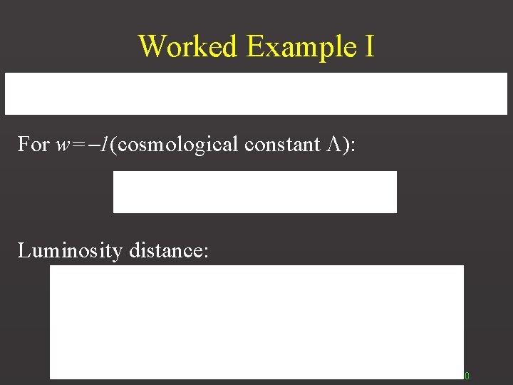 Worked Example I For w= 1(cosmological constant ): Luminosity distance: 30 